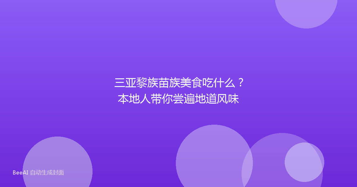 三亚黎族苗族美食吃什么？本地人带你尝遍地道风味
