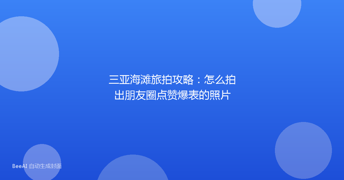 三亚海滩旅拍攻略：怎么拍出朋友圈点赞爆表的照片