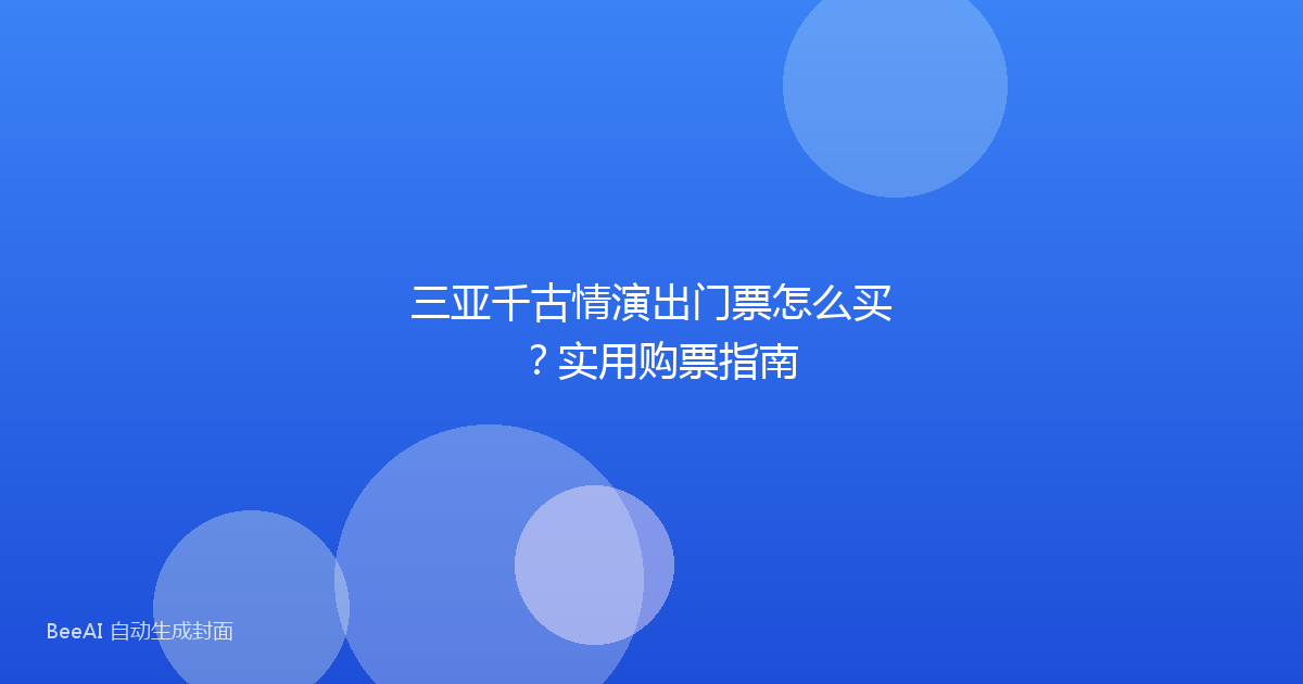 三亚千古情演出门票怎么买？实用购票指南