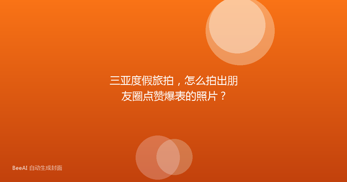 三亚度假旅拍，怎么拍出朋友圈点赞爆表的照片？