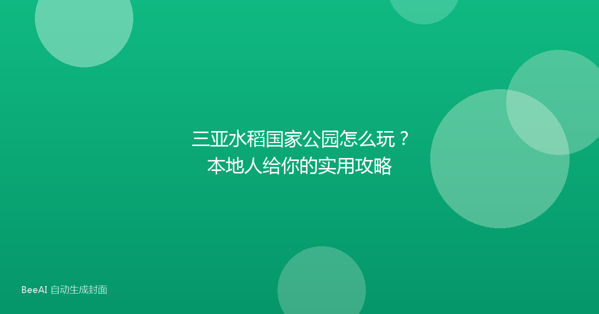 三亚水稻国家公园怎么玩？本地人给你的实用攻略