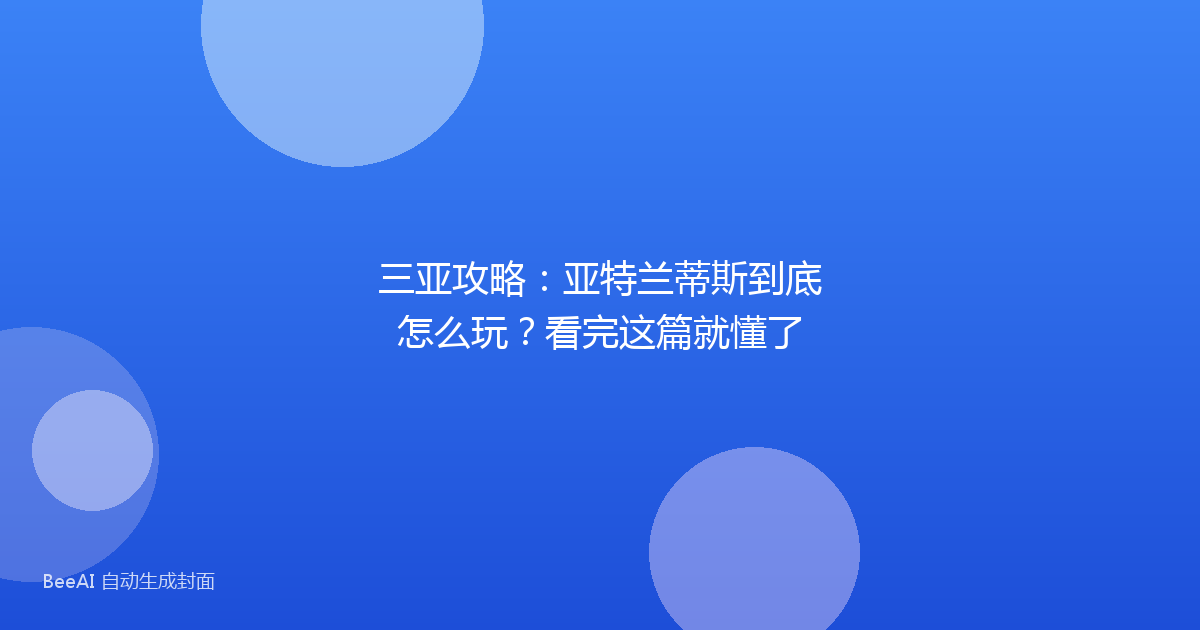 三亚攻略：亚特兰蒂斯到底怎么玩？看完这篇就懂了