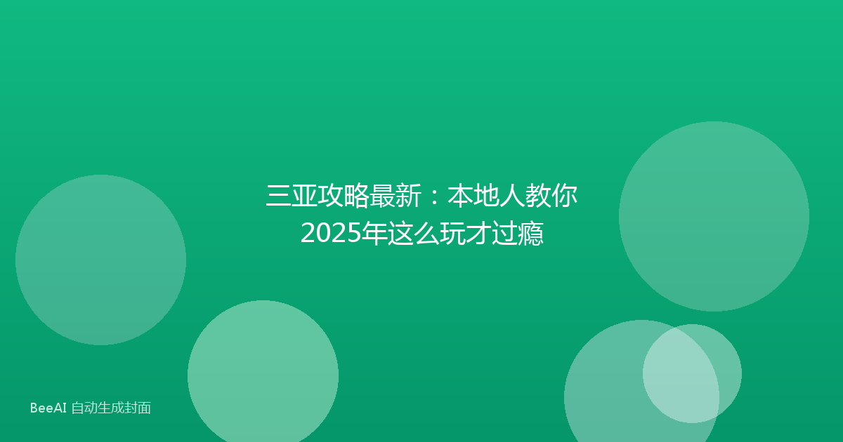 三亚攻略最新：本地人教你2025年这么玩才过瘾