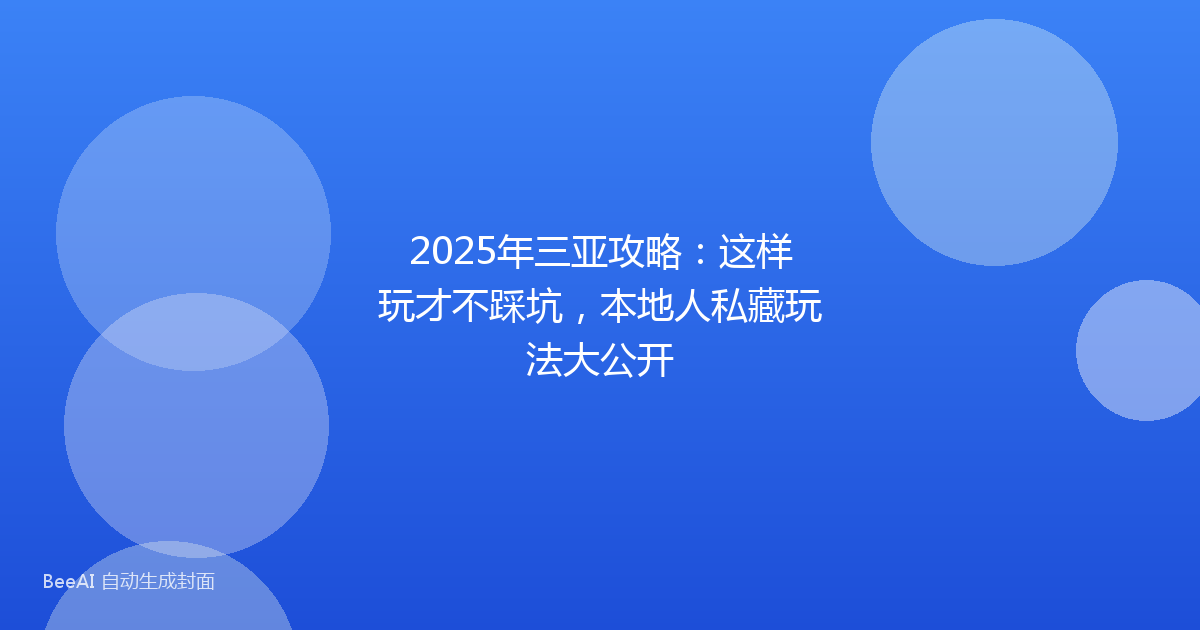 2025年三亚攻略：这样玩才不踩坑，本地人私藏玩法大公开