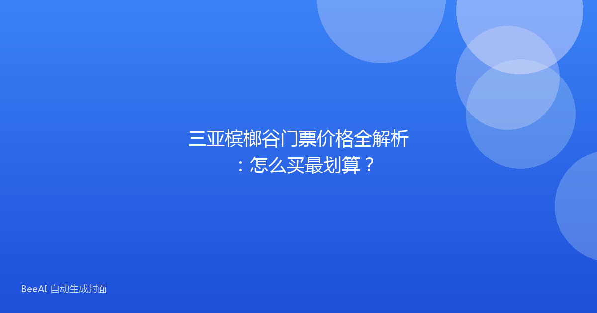 三亚槟榔谷门票价格全解析：怎么买最划算？