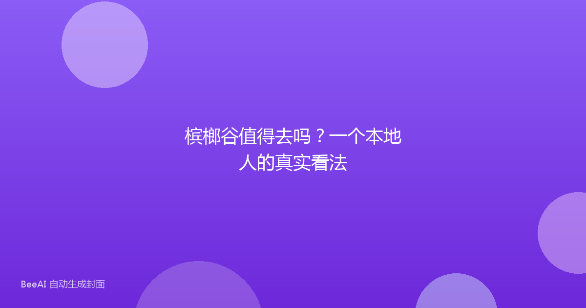 槟榔谷值得去吗？一个本地人的真实看法