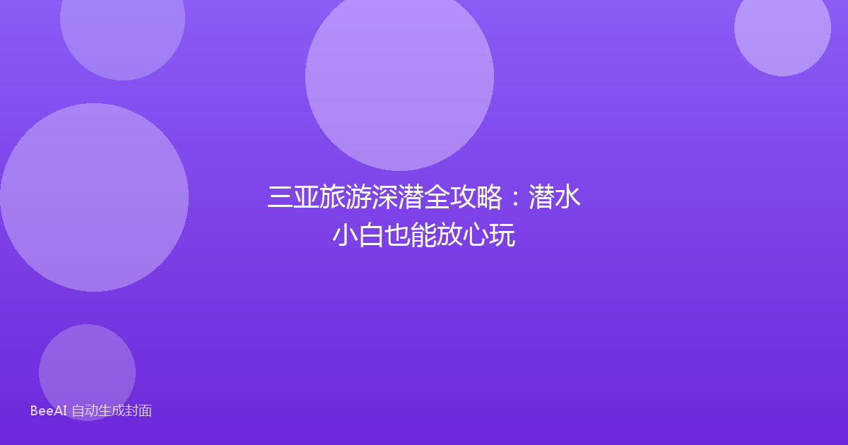 三亚旅游深潜全攻略：潜水小白也能放心玩