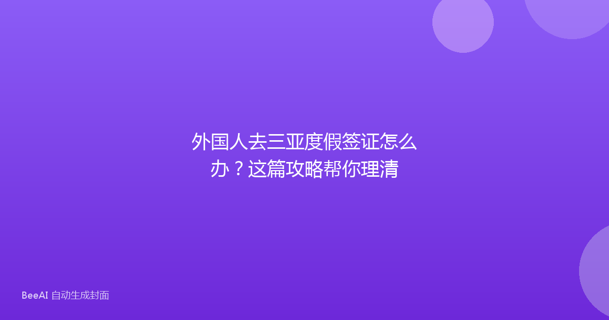 外国人去三亚度假签证怎么办？这篇攻略帮你理清