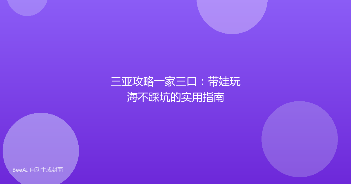 三亚攻略一家三口:带娃玩海不踩坑的实用指南