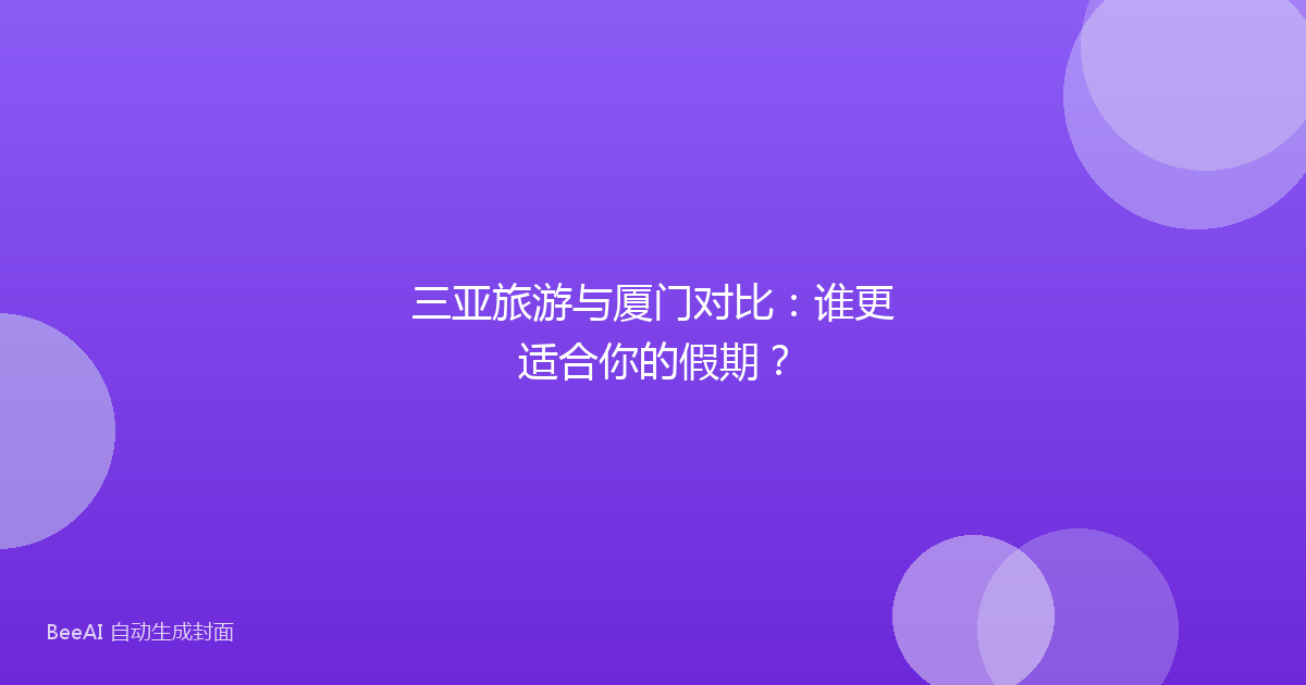 三亚旅游与厦门对比：谁更适合你的假期？